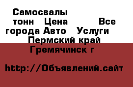 Самосвалы 8-10-13-15-20_тонн › Цена ­ 800 - Все города Авто » Услуги   . Пермский край,Гремячинск г.